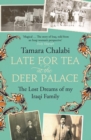 Late for Tea at the Deer Palace : The Lost Dreams of My Iraqi Family - eBook