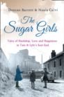 The Sugar Girls : Tales of Hardship, Love and Happiness in Tate & Lyle’s East End - Book