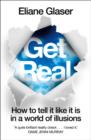 Get Real: How to Tell it Like it is in a World of Illusions - eBook