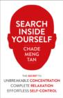 Search Inside Yourself : The Secret to Unbreakable Concentration, Complete Relaxation and Effortless Self-Control - Book