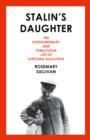 Stalin's Daughter : The Extraordinary and Tumultuous Life of Svetlana Alliluyeva - Book
