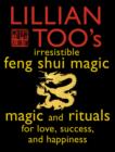 Lillian Too's Irresistible Feng Shui Magic: Magic and Rituals for Love, Success and Happiness - Lillian Too
