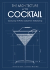 The Architecture of the Cocktail : Constructing the Perfect Cocktail from the Bottom Up - Book