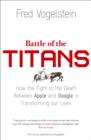 Battle of the Titans : How the Fight to the Death Between Apple and Google is Transforming Our Lives (Previously Published as ‘Dogfight’) - Book