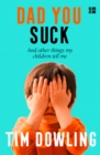 Dad You Suck: And other things my children tell me - Tim Dowling