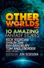 Other Worlds (feat. stories by Rick Riordan, Shaun Tan, Tom Angleberger, Ray Bradbury and more) - eBook