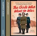 The Girls Who Went to War : Heroism, heartache and happiness in the wartime women's forces - eAudiobook