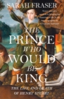 The Prince Who Would Be King : The Life and Death of Henry Stuart - eBook