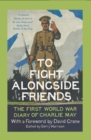 To Fight Alongside Friends : The First World War Diary of Charlie May - Book