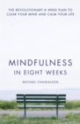 Mindfulness in Eight Weeks : The Revolutionary 8 Week Plan to Clear Your Mind and Calm Your Life - eBook