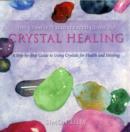 The Complete Illustrated Guide To - Crystal Healing : A Step-by-step Guide To Using Crystals For Health And Healing - Book