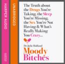 Moody Bitches : The Truth About the Drugs You’Re Taking, the Sleep You’Re Missing, the Sex You’Re Not Having and What’s Really Making You Crazy... - eAudiobook