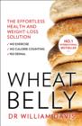 Wheat Belly : The Effortless Health and Weight-Loss Solution - No Exercise, No Calorie Counting, No Denial - Book