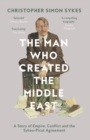 The Man Who Created the Middle East : A Story of Empire, Conflict and the Sykes-Picot Agreement - Book