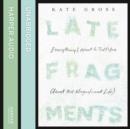 Late Fragments : Everything I Want to Tell You (About This Magnificent Life) - eAudiobook