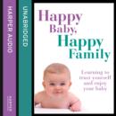 Happy Baby, Happy Family : Learning to Trust Yourself and Enjoy Your Baby - eAudiobook