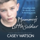 Mummy’s Little Soldier : A Troubled Child. an Absent Mum. a Shocking Secret. - eAudiobook