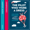 The Pilot Who Wore a Dress : And Other Dastardly Lateral Thinking Mysteries - eAudiobook