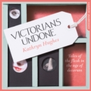 Victorians Undone : Tales of the Flesh in the Age of Decorum - eAudiobook