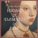 Young and Damned and Fair : The Life and Tragedy of Catherine Howard at the Court of Henry VIII - eAudiobook
