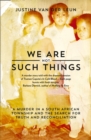 We Are Not Such Things : A Murder in a South African Township and the Search for Truth and Reconciliation - Book