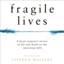 Fragile Lives : A Heart Surgeon's Stories of Life and Death on the Operating Table - eAudiobook