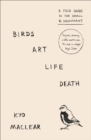 Birds Art Life Death : A Field Guide to the Small and Significant - Book