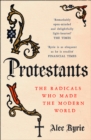 Protestants : The Radicals Who Made the Modern World - Book