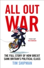 All Out War : The Full Story of How Brexit Sank Britain's Political Class - Book