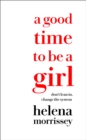 A Good Time to be a Girl : Don'T Lean in, Change the System - Book