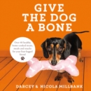 Give the Dog a Bone : Over 40 Healthy Home-Cooked Treats, Meals and Snacks for Your Four-Legged Friend - Book