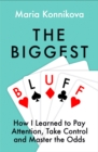 The Biggest Bluff : How I Learned to Pay Attention, Master Myself, and Win - Book