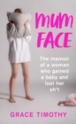 Mum Face : The Memoir of a Woman Who Gained a Baby and Lost Her Sh*T - Book