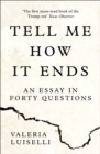 Tell Me How it Ends : An Essay in Forty Questions - Book