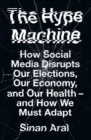 The Hype Machine : How Social Media Disrupts Our Elections, Our Economy and Our Health - and How We Must Adapt - Book