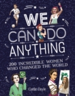 We Can Do Anything : 200 Incredible Women Who Changed the World - Book