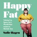 Happy Fat : Taking Up Space in a World That Wants to Shrink You - eAudiobook