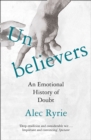 Unbelievers : An Emotional History of Doubt - Book