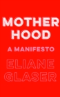 Motherhood : A Manifesto - Book