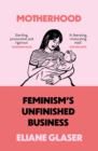 Motherhood : Feminism’S Unfinished Business - eBook