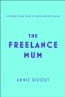 The Freelance Mum : A Flexible Career Guide for Better Work-Life Balance - Book