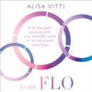 In the FLO : A 28-Day Plan Working with Your Monthly Cycle to Do More and Stress Less - eAudiobook