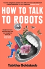 How To Talk To Robots : A Girls' Guide to a Future Dominated by Ai - Book