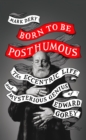 Born to Be Posthumous : The Eccentric Life and Mysterious Genius of Edward Gorey - Book