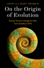 On the Origin of Evolution : Tracing 'Darwin's Dangerous Idea' from Aristotle to DNA - Book