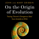On the Origin of Evolution : Tracing 'Darwin's Dangerous Idea' from Aristotle to DNA - eAudiobook