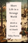 Short Life in a Strange World : Birth to Death in 42 Panels - eBook