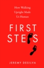 First Steps : How Walking Upright Made Us Human - Book