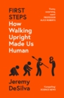 First Steps : How Walking Upright Made Us Human - Book
