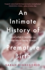 An Intimate History of Premature Birth : And What it Teaches Us About Being Human - Book